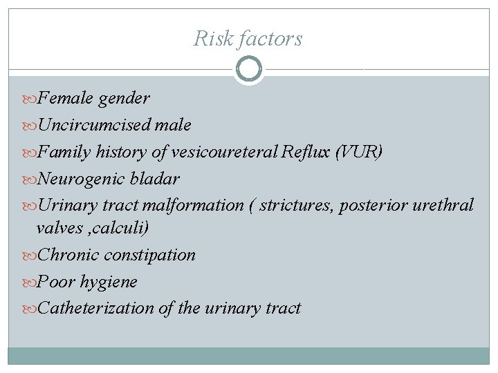 Risk factors Female gender Uncircumcised male Family history of vesicoureteral Reflux (VUR) Neurogenic bladar Risk factors Female gender Uncircumcised male Family history of vesicoureteral Reflux (VUR) Neurogenic bladar