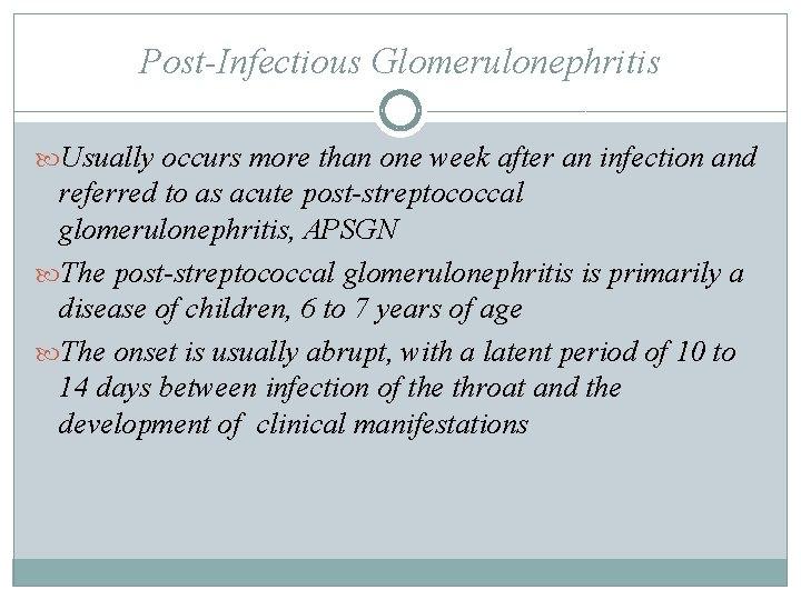 Post-Infectious Glomerulonephritis Usually occurs more than one week after an infection and referred to Post-Infectious Glomerulonephritis Usually occurs more than one week after an infection and referred to