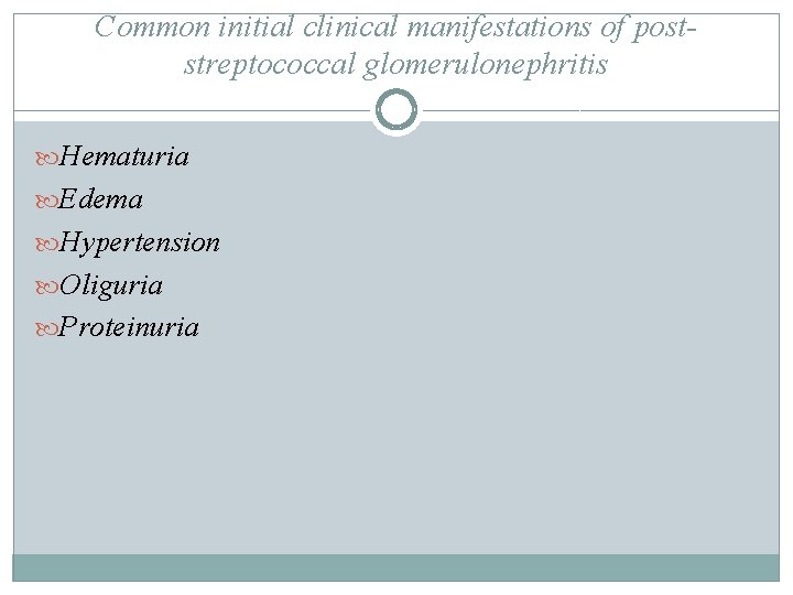 Common initial clinical manifestations of poststreptococcal glomerulonephritis Hematuria Edema Hypertension Oliguria Proteinuria Common initial clinical manifestations of poststreptococcal glomerulonephritis Hematuria Edema Hypertension Oliguria Proteinuria