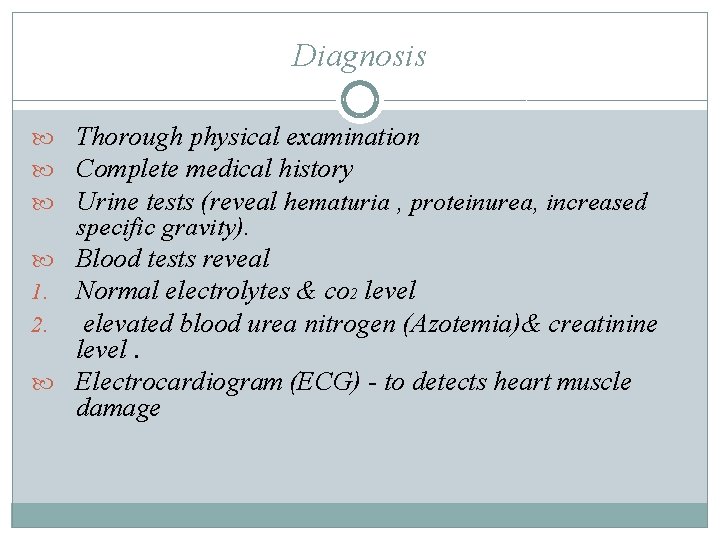 Diagnosis Thorough physical examination Complete medical history Urine tests (reveal hematuria , proteinurea, increased Diagnosis Thorough physical examination Complete medical history Urine tests (reveal hematuria , proteinurea, increased