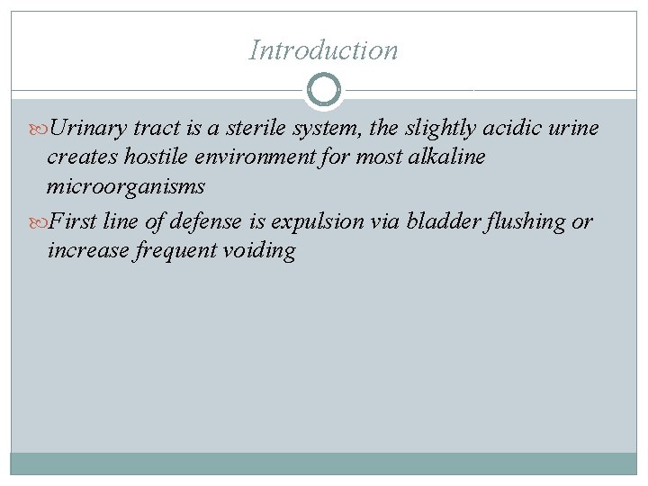 Introduction Urinary tract is a sterile system, the slightly acidic urine creates hostile environment Introduction Urinary tract is a sterile system, the slightly acidic urine creates hostile environment