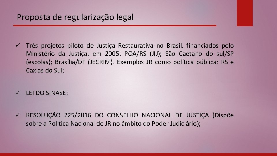 Proposta de regularização legal ü Três projetos piloto de Justiça Restaurativa no Brasil, financiados
