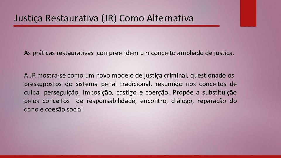 Justiça Restaurativa (JR) Como Alternativa As práticas restaurativas compreendem um conceito ampliado de justiça.