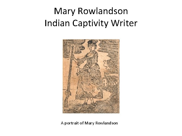 Mary Rowlandson Indian Captivity Writer A portrait of Mary Rowlandson 