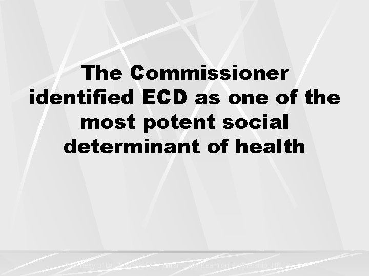 The Commissioner identified ECD as one of the most potent social determinant of health