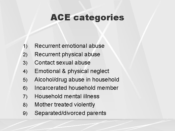 ACE categories 1) 2) 3) 4) 5) 6) 7) 8) 9) Recurrent emotional abuse