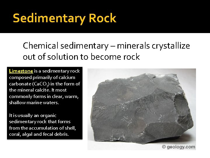 Sedimentary Rock Chemical sedimentary – minerals crystallize out of solution to become rock Limestone