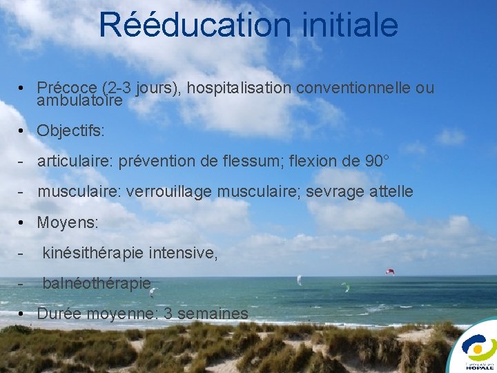 Rééducation initiale • Précoce (2 -3 jours), hospitalisation conventionnelle ou ambulatoire • Objectifs: -