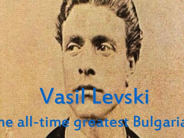 Vasil Levski he all-time greatest Bulgaria 