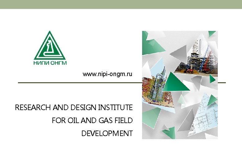 www. nipi-ongm. ru RESEARCH AND DESIGN INSTITUTE FOR OIL AND GAS FIELD DEVELOPMENT 