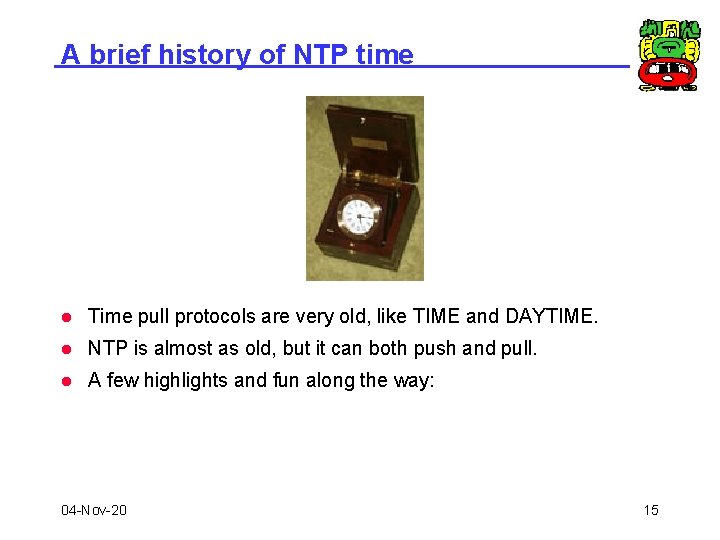 A brief history of NTP time l Time pull protocols are very old, like