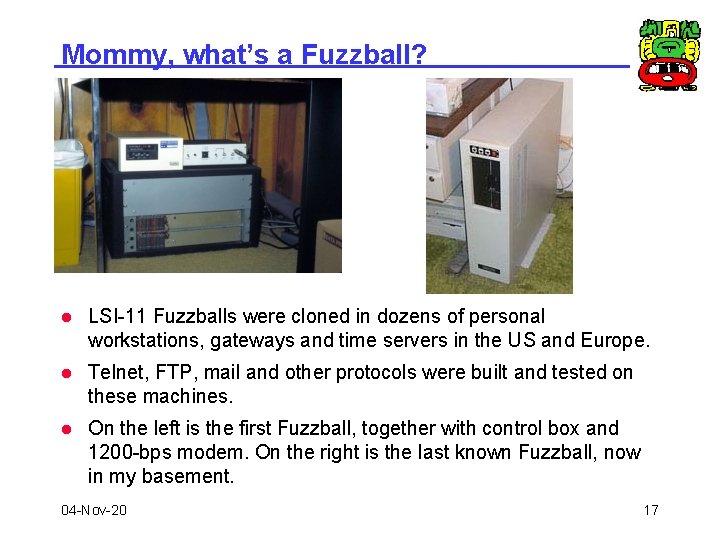 Mommy, what’s a Fuzzball? l LSI-11 Fuzzballs were cloned in dozens of personal workstations,
