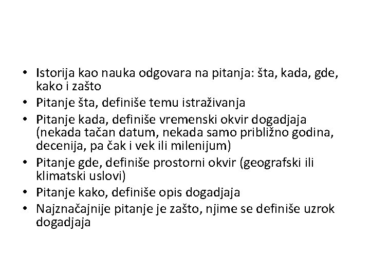  • Istorija kao nauka odgovara na pitanja: šta, kada, gde, kako i zašto