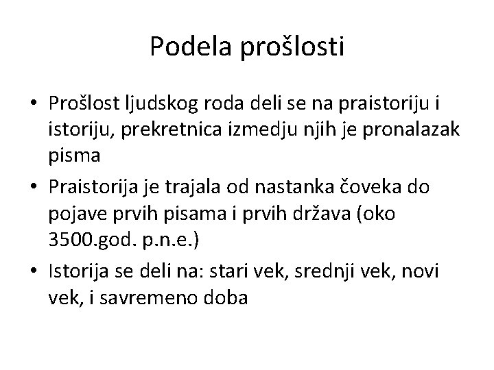 Podela prošlosti • Prošlost ljudskog roda deli se na praistoriju i istoriju, prekretnica izmedju