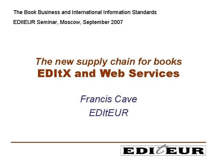 The Book Business and International Information Standards EDIt. EUR Seminar, Moscow, September 2007 The