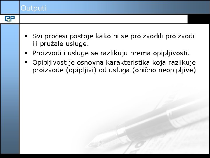 Outputi § Svi procesi postoje kako bi se proizvodili proizvodi ili pružale usluge. §