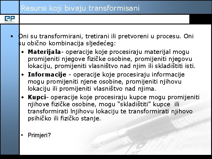 Resursi koji bivaju transformisani § Oni su transformirani, tretirani ili pretvoreni u procesu. Oni