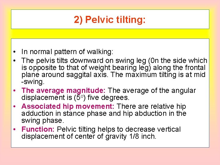 2) Pelvic tilting: • In normal pattern of walking: • The pelvis tilts downward