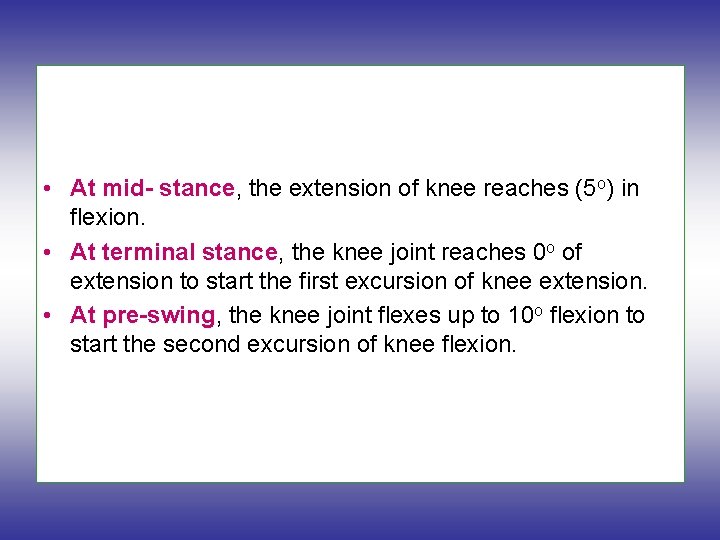  • At mid- stance, the extension of knee reaches (5 o) in flexion.