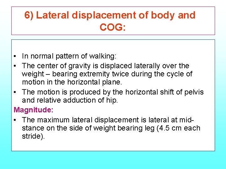 6) Lateral displacement of body and COG: • In normal pattern of walking: •