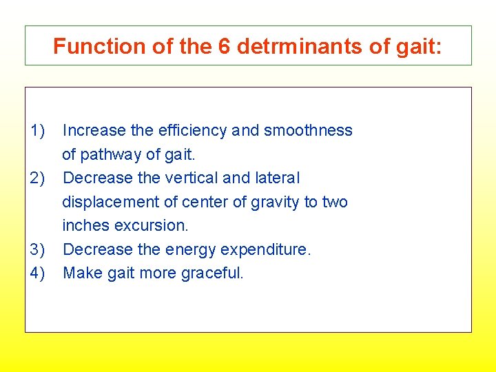 Function of the 6 detrminants of gait: 1) 2) 3) 4) Increase the efficiency