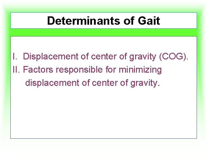Determinants of Gait I. Displacement of center of gravity (COG). II. Factors responsible for