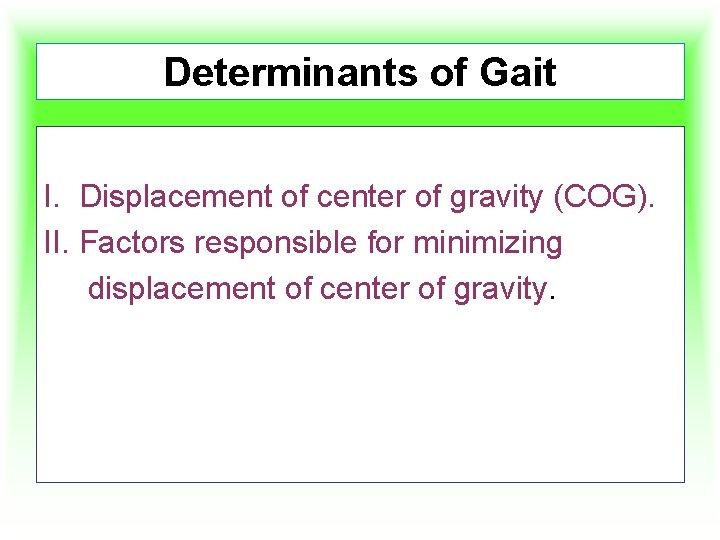 Determinants of Gait I. Displacement of center of gravity (COG). II. Factors responsible for