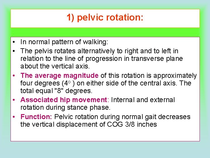 1) pelvic rotation: • In normal pattern of walking: • The pelvis rotates alternatively