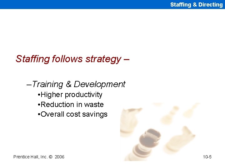 Staffing & Directing Staffing follows strategy – –Training & Development • Higher productivity •