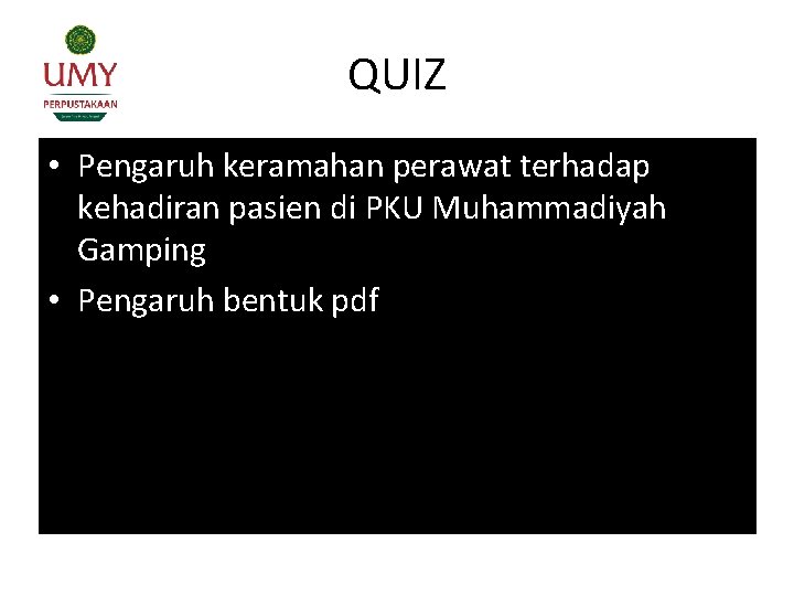 QUIZ • Pengaruh keramahan perawat terhadap kehadiran pasien di PKU Muhammadiyah Gamping • Pengaruh