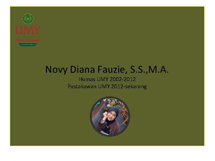 Novy Diana Fauzie, S. S. , M. A. Humas UMY 2002 -2012 Pustakawan UMY