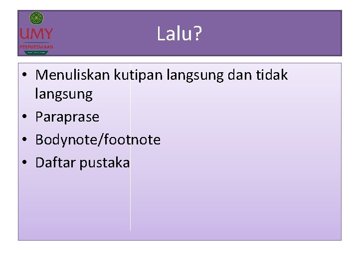 Lalu? • Menuliskan kutipan langsung dan tidak langsung • Paraprase • Bodynote/footnote • Daftar