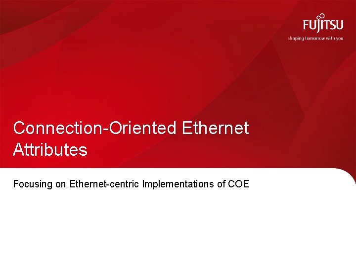 Connection-Oriented Ethernet Attributes Focusing on Ethernet-centric Implementations of COE Connection-Oriented Ethernet Attributes Focusing on Ethernet-centric Implementations of COE