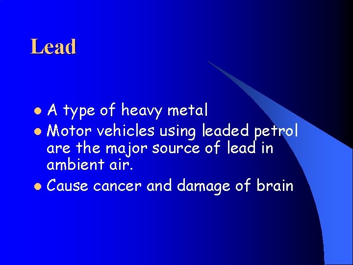 Lead A type of heavy metal l Motor vehicles using leaded petrol are the
