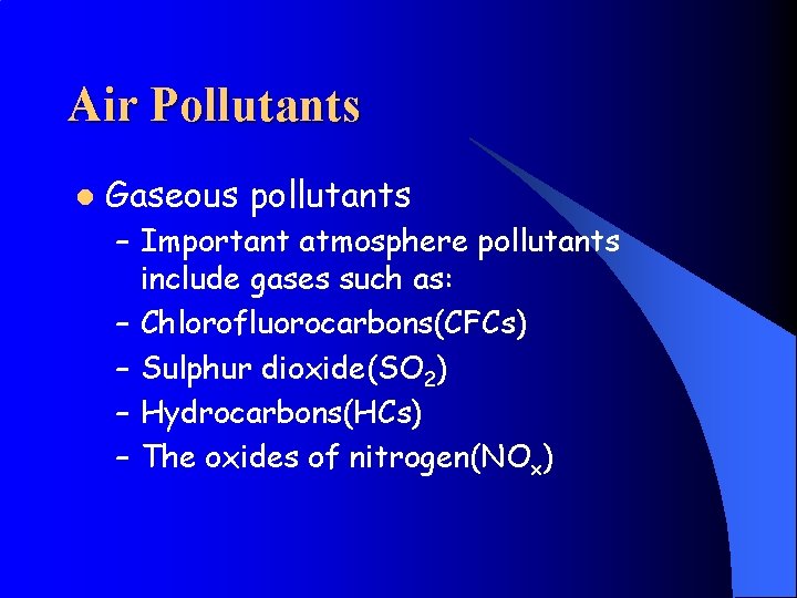 Air Pollutants l Gaseous pollutants – Important atmosphere pollutants include gases such as: –