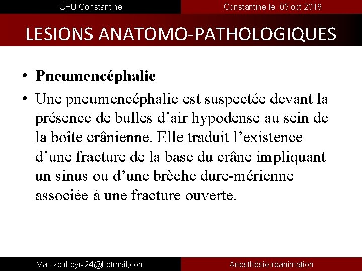  CHU Constantine le 05 oct 2016 LESIONS ANATOMO-PATHOLOGIQUES • Pneumencéphalie • Une pneumencéphalie