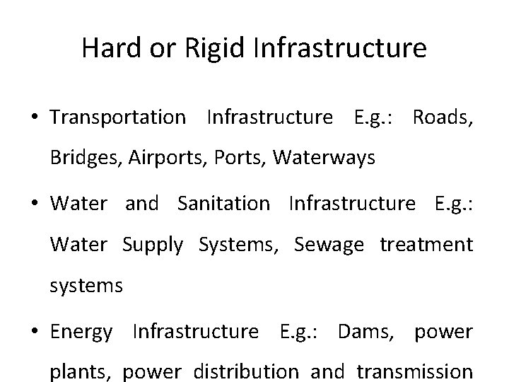 Hard or Rigid Infrastructure • Transportation Infrastructure E. g. : Roads, Bridges, Airports, Ports,