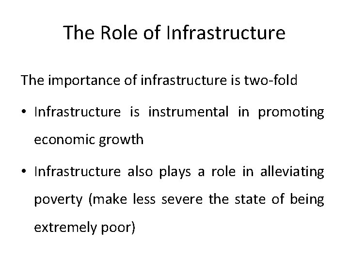 The Role of Infrastructure The importance of infrastructure is two-fold • Infrastructure is instrumental