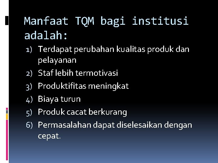 Manfaat TQM bagi institusi adalah: 1) Terdapat perubahan kualitas produk dan pelayanan 2) Staf