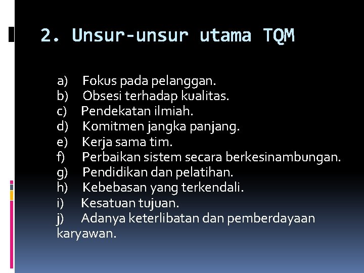 2. Unsur-unsur utama TQM a) Fokus pada pelanggan. b) Obsesi terhadap kualitas. c) Pendekatan