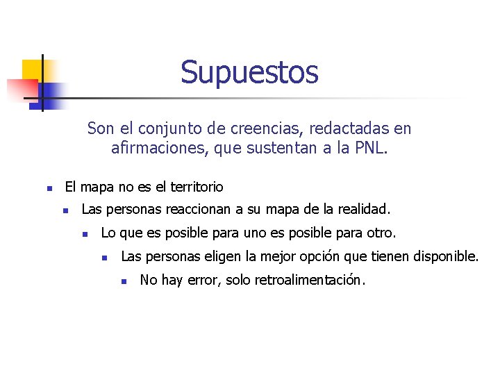 Supuestos Son el conjunto de creencias, redactadas en afirmaciones, que sustentan a la PNL.