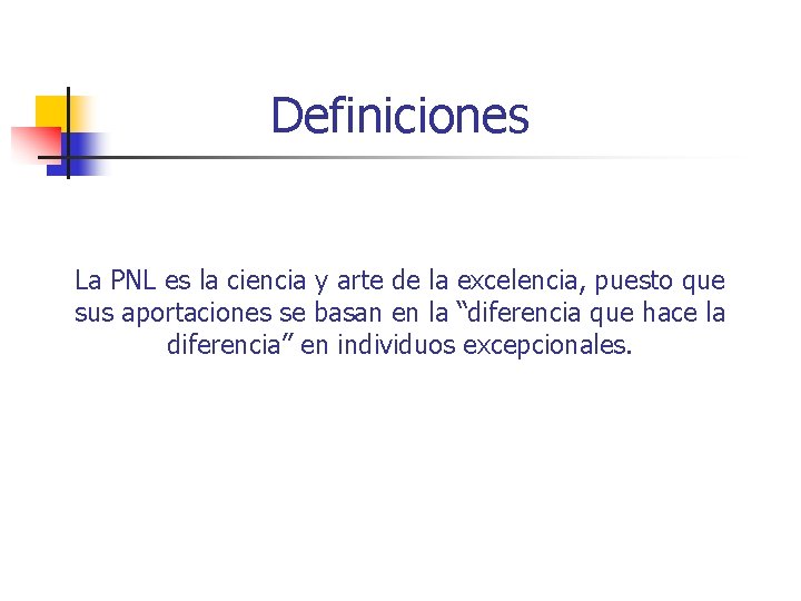 Definiciones La PNL es la ciencia y arte de la excelencia, puesto que sus