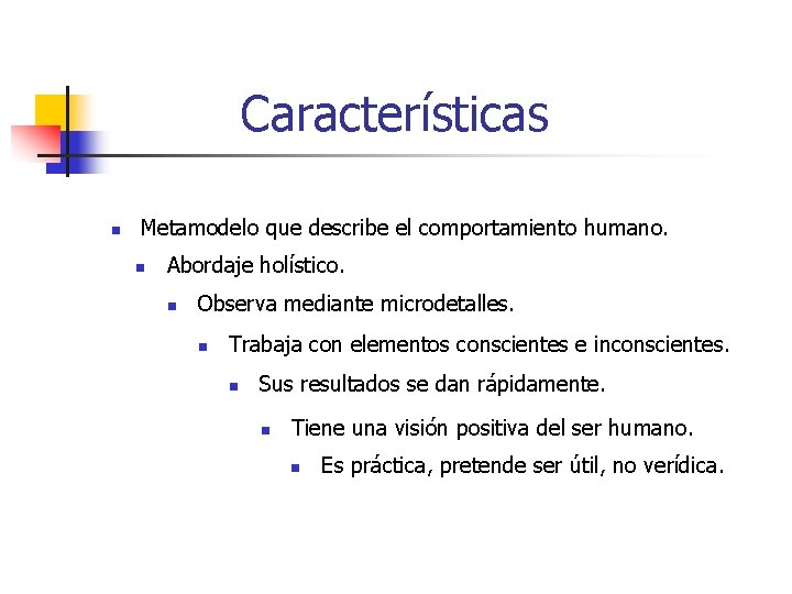 Características n Metamodelo que describe el comportamiento humano. n Abordaje holístico. n Observa mediante