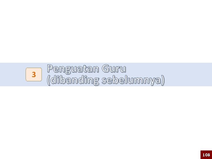 3 Penguatan Guru (dibanding sebelumnya) 108 