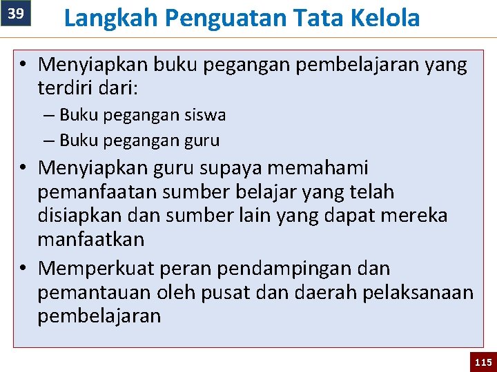 39 Langkah Penguatan Tata Kelola • Menyiapkan buku pegangan pembelajaran yang terdiri dari: –