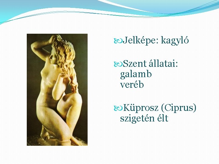  Jelképe: kagyló Szent állatai: galamb veréb Küprosz (Ciprus) szigetén élt 