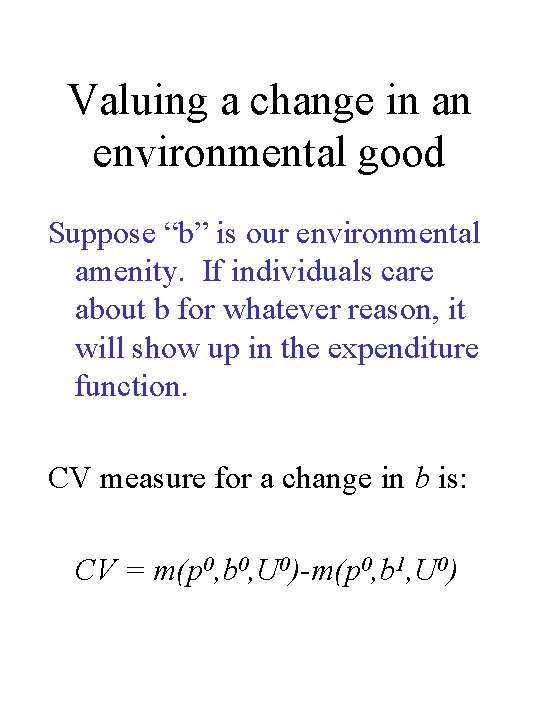 Valuing a change in an environmental good Suppose “b” is our environmental amenity. If Valuing a change in an environmental good Suppose “b” is our environmental amenity. If