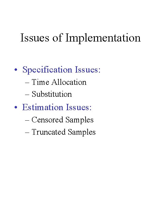 Issues of Implementation • Specification Issues: – Time Allocation – Substitution • Estimation Issues: Issues of Implementation • Specification Issues: – Time Allocation – Substitution • Estimation Issues:
