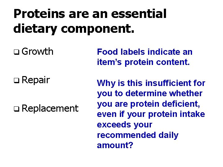 Proteins are an essential dietary component. q Growth q Repair q Replacement Food labels