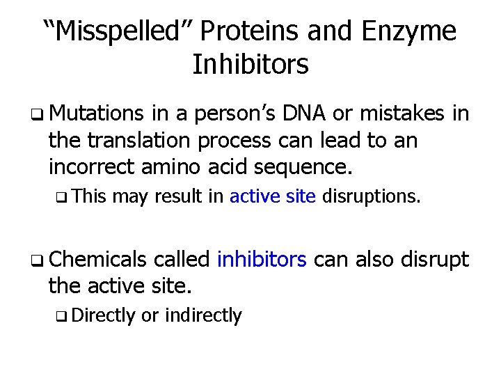 “Misspelled” Proteins and Enzyme Inhibitors q Mutations in a person’s DNA or mistakes in